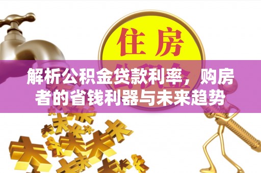 海东解析公积金贷款利率，购房者的省钱利器与未来趋势