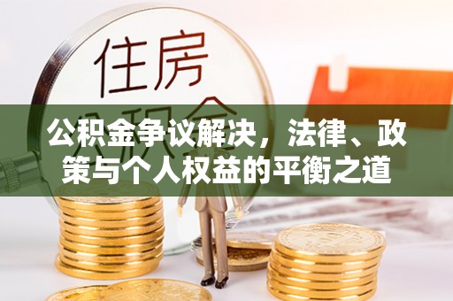 海东公积金争议解决，法律、政策与个人权益的平衡之道