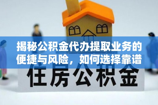 海东揭秘公积金代办提取业务的便捷与风险，如何选择靠谱服务？