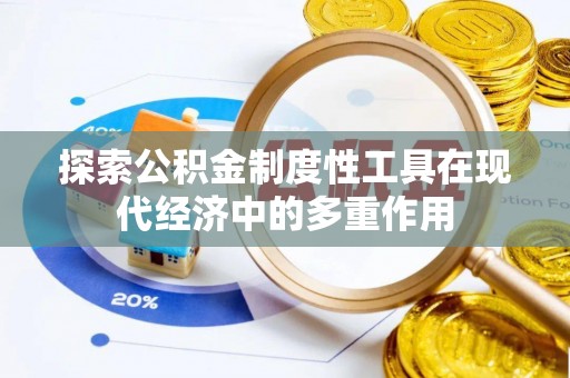 海东探索公积金制度性工具在现代经济中的多重作用