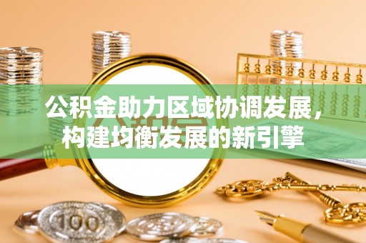 海东公积金助力区域协调发展，构建均衡发展的新引擎