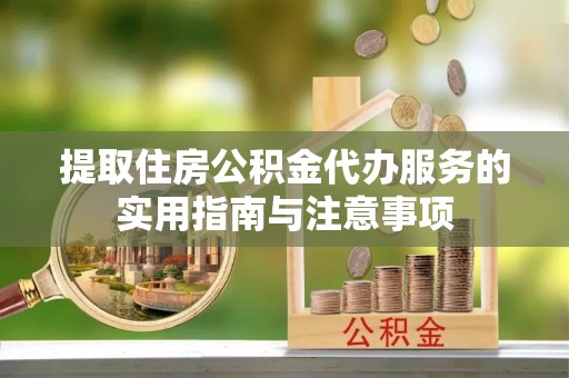 海东提取住房公积金代办服务的实用指南与注意事项