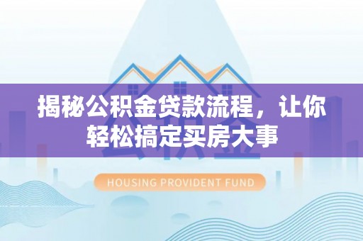 海东揭秘公积金贷款流程，让你轻松搞定买房大事