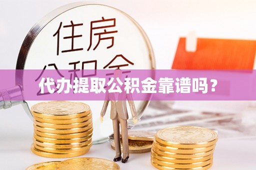 海东代办提取公积金靠谱吗？