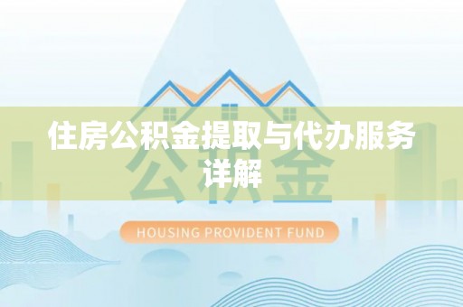 海东住房公积金提取与代办服务详解