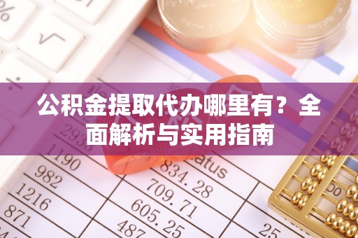 海东公积金提取代办哪里有？全面解析与实用指南