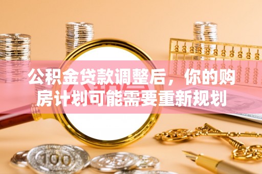 海东公积金贷款调整后，你的购房计划可能需要重新规划