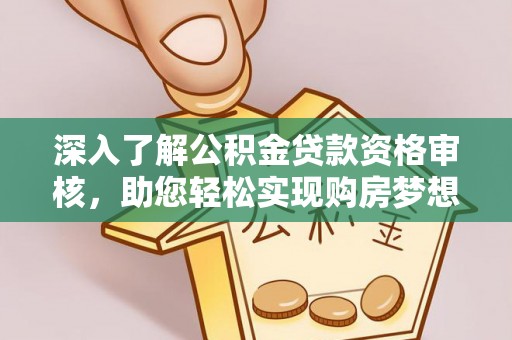 海东深入了解公积金贷款资格审核，助您轻松实现购房梦想