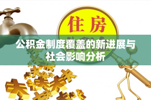 海东公积金制度覆盖的新进展与社会影响分析