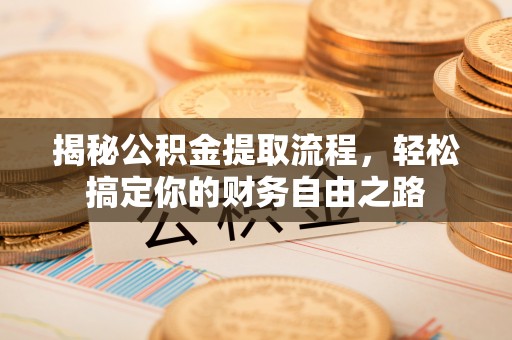 海东揭秘公积金提取流程，轻松搞定你的财务自由之路