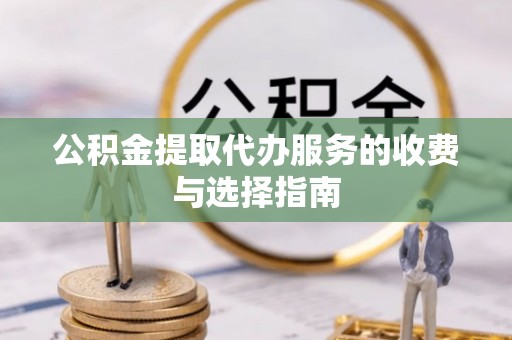 海东公积金提取代办服务的收费与选择指南