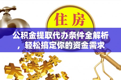 海东公积金提取代办条件全解析，轻松搞定你的资金需求