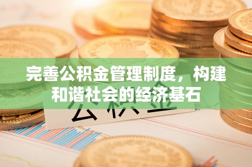 海东完善公积金管理制度，构建和谐社会的经济基石