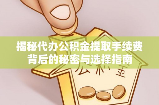 海东揭秘代办公积金提取手续费背后的秘密与选择指南
