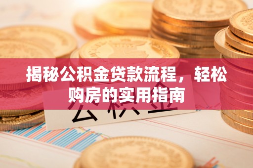 海东揭秘公积金贷款流程，轻松购房的实用指南