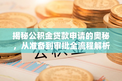 海东揭秘公积金贷款申请的奥秘，从准备到审批全流程解析