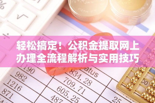 海东轻松搞定！公积金提取网上办理全流程解析与实用技巧