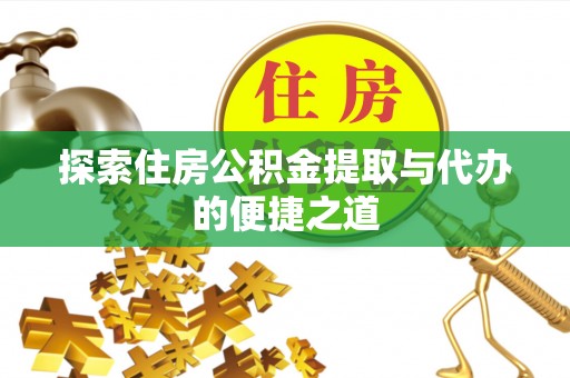 海东探索住房公积金提取与代办的便捷之道