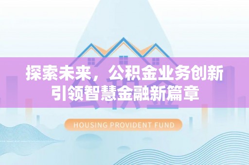 海东探索未来，公积金业务创新引领智慧金融新篇章