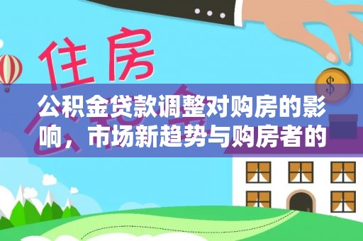 海东公积金贷款调整对购房的影响，市场新趋势与购房者的选择