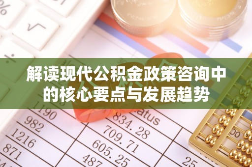 海东解读现代公积金政策咨询中的核心要点与发展趋势