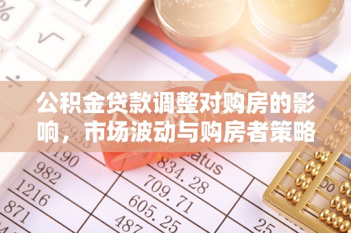 海东公积金贷款调整对购房的影响，市场波动与购房者策略解析