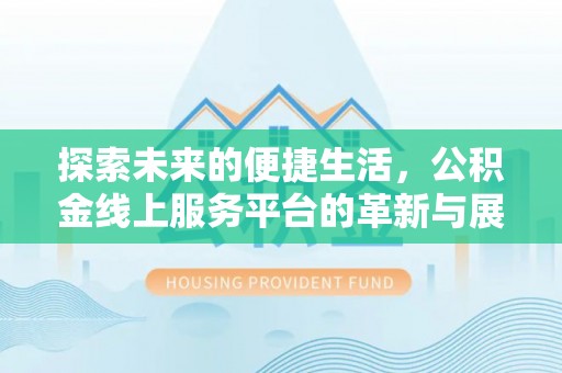 海东探索未来的便捷生活，公积金线上服务平台的革新与展望