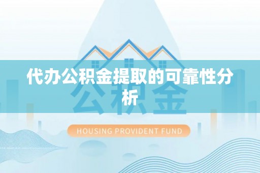 海东代办公积金提取的可靠性分析