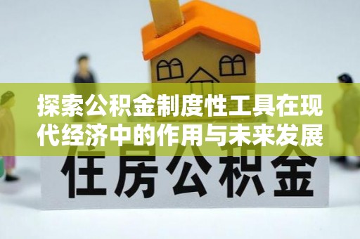 海东探索公积金制度性工具在现代经济中的作用与未来发展趋势