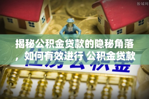 海东揭秘公积金贷款的隐秘角落，如何有效进行 公积金贷款风险防控