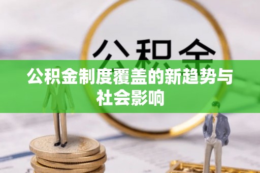 海东公积金制度覆盖的新趋势与社会影响