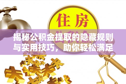 海东揭秘公积金提取的隐藏规则与实用技巧，助你轻松满足 公积金提取条件