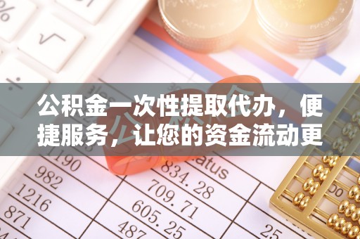海东公积金一次性提取代办，便捷服务，让您的资金流动更高效