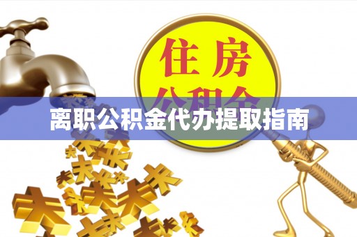 海东离职公积金代办提取指南