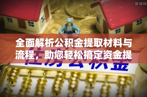 海东全面解析公积金提取材料与流程，助您轻松搞定资金提取