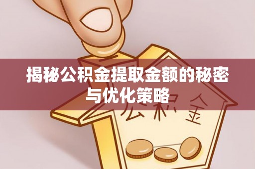 海东揭秘公积金提取金额的秘密与优化策略