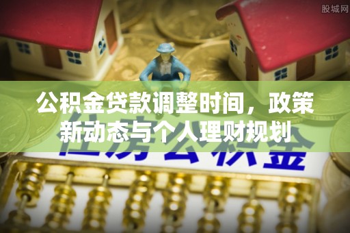 海东公积金贷款调整时间，政策新动态与个人理财规划