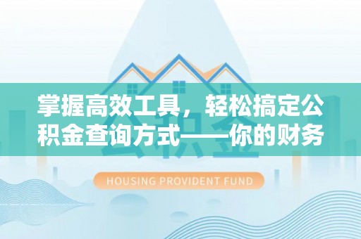海东掌握高效工具，轻松搞定公积金查询方式——你的财务助手